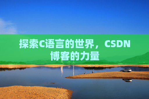 探索C语言的世界，CSDN博客的力量