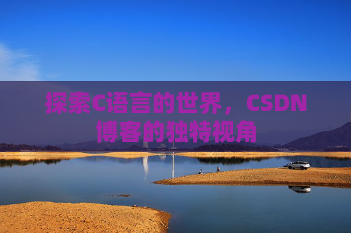 探索C语言的世界，CSDN博客的独特视角